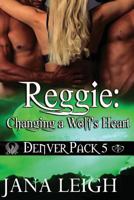 Reggie: Changing A Wolf's Heart 1478342536 Book Cover
