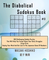 The Diabolical Sudokus Book #13: 100 Challenging Sudoku Puzzles That Will Help You Forget About Your Daily Struggles (Large Print, Unplug Your Mind And Get Lost In The Japanese Game Of Numbers) 1702904873 Book Cover