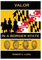 Valor in a Border State: Confederate Soldiers of St. Mary's County Maryland 1463579772 Book Cover