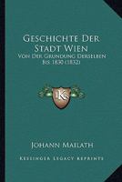 Geschichte Der Stadt Wien: Von Der Grundung Derselben Bis 1830 (1832) 1161182578 Book Cover