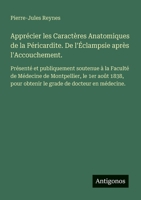Apprécier les Caractères Anatomiques de la Péricardite. De l'Éclampsie après l'Accouchement.: Présenté et publiquement soutenue à la Faculté de ... de docteur en médecine. (French Edition) 3563210160 Book Cover