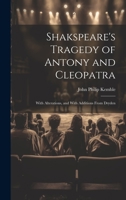 Shakspeare's Tragedy of Antony and Cleopatra: With Alterations, and With Additions From Dryden 1022770780 Book Cover