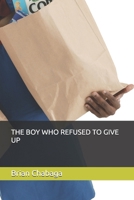 THE BOY WHO REFUSED TO GIVE UP B0HGDRJY9L Book Cover