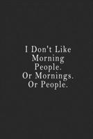 I Don't Like Morning People. Or Mornings. Or People.: notebook 120 page 6"x9" notebook for you or as a gift for your kids boy or girl to use it in school or for you to use at home or at your office. 1650257554 Book Cover