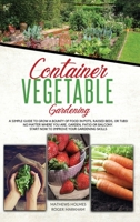 Container Vegetable Gardening: The Ultimate Guide to Grow a Bounty of Food in Pots, Raised Beds, or Tubs. No Matter Where You are, Garden, Patio or ... Skills 180113233X Book Cover