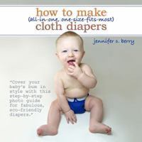 How To Make (All-In-One, One-Size-Fits-Most) Cloth Diapers 0984774815 Book Cover