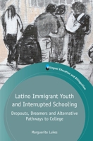 Latino Immigrant Youth and Interrupted Schooling: Dropouts, Dreamers and Alternative Pathways to College 1783093420 Book Cover