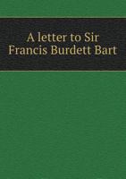 A Letter to Sir Francis Burdett Bart 5518751893 Book Cover