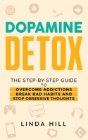 Dopamine Detox: A Step-by-Step Guide to Overcome Addictions, Break Bad Habits, and Stop Obsessive Thoughts B0B7QG3CWN Book Cover