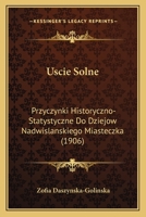 Uscie Solne: Przyczynki Historyczno-Statystyczne Do Dziejow Nadwislanskiego Miasteczka (1906) 1167524098 Book Cover
