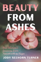 Beauty from Ashes: One Woman’s Journey from Heartbreak to Hope B0GKYT6WQ4 Book Cover