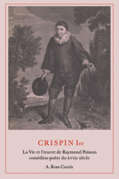 CRISPIN Ier. La Vie et l'oeuvre de Raymond Poisson comédien-poète du XV11e siècle. 1442639652 Book Cover