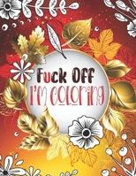 Fuck Off I'm Coloring: Swear Word Coloring Book - Stress Relief and Relaxation for Women and Men B08C94SLDC Book Cover