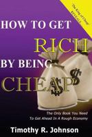 How to Get Rich by Being Cheap: Cheap Is Not a Five Letter Word Its a 4 Letter Word Means Cash in Your Pocket 1491029838 Book Cover