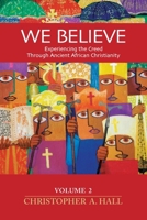 We Believe: Volume 2: Experiencing the Creed through Ancient African Christianity 1624280420 Book Cover