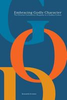 Embracing Godly Character: The Christian Community’s Response to a Godless Culture 0758659873 Book Cover