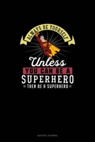 Always Be Yourself Unless You Can Be A Superhero Then Be A Superhero: Quotes Journal 169108025X Book Cover