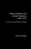 Women Workers and Gender Identities, 1835-1913: The Cotton and Metal Industries in England (Women's and Gender History) 0415239303 Book Cover