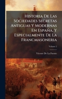 Historia De Las Sociedades Secretas Antiguas Y Modernas En España, Y Especialmente De La Francmasoneria (Spanish Edition) 1023881446 Book Cover