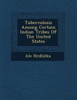 Tuberculosis Among Certain Indian Tribes of the United States 1249611156 Book Cover