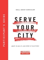 Serve Your City Participant's Guide: How To Do It and Why It Matters 1642960020 Book Cover