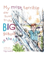 My Most Terrible Day Going To The Big School On The Hill: Me and Mister C 0646839322 Book Cover