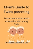 Mom's Guide to Twins parenting: Proven Methods to avoid exhaustion with young Twin B0BQ9MBLN5 Book Cover