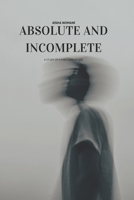 Absolute And Incomplete: A Study of a Man Unraveling B0FWKLRRH8 Book Cover