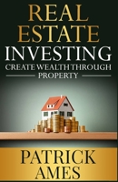 Real Estate Investing: Create Wealth Through Property B0C63M3SK9 Book Cover
