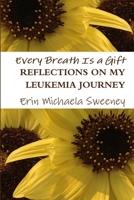 Every Breath Is a Gift: Reflections on My Leukemia Journey 1329425464 Book Cover