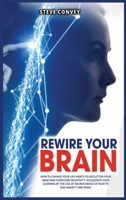 Rewire Your Brain: How to Change Your Life Habits to Declutter Your Mind and Overcome Negativity. Accelerate your learning by the use of neuroscience of fear to end anxiety and panic. 1801182701 Book Cover