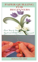 PAPER QUILLING FOR BEGINNERS: Basic Step by Step Guide to Paper Quill with DIY Projects in paper quill Valentine’s cards, Christmas cards, Lovers jewelries, Birthday cards and others B08R9RBDK3 Book Cover