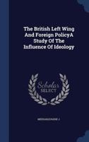The British Left Wing And Foreign PolicyA Study Of The Influence Of Ideology 1022231014 Book Cover
