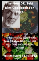 The New DR. Sebi Diet Cookbook For 2022: The Nutritional Guide with Easy Alkaline Diet Food List With Over 800+ Updated Recipes B09TDS28YL Book Cover