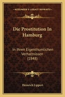 Die Prostitution In Hamburg: In Ihren Eigenthumlichen Verhaltnissen (1848) 1161119663 Book Cover
