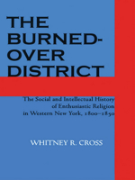 The Burned-over District: The Social and Intellectual History of Enthusiastic Religion in Western New York, 18001850 0801492327 Book Cover