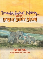 Trunks, Snout, Nosey...and the Bright Shiny Stone 1479739243 Book Cover