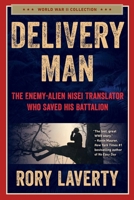 Delivery Man: The Enemy-Alien Nisei Translator Who Saved his Battalion in World War II 1510782915 Book Cover