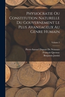 Physiocratie Ou Constitution Naturelle Du Gouvernement Le Plus Avantageux Au Genre Humain; Volume 2 1017221944 Book Cover