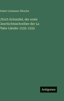 Ulrich Schmidel, der erste Geschichtsschreiber der La Plata-Länder 1535-1555 (German Edition) 3563171386 Book Cover