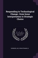 Responding to Technological Change--From Issue Interpretation to Strategic Choice 1378226704 Book Cover