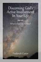 Discerning God's Active Involvement in Your Life: What Is God Up To Now? 1530757894 Book Cover