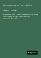 Pia de' Tolomei: Tragedia lirica in tre parti da rappresentarsi nel nobil Teatro di Torre Argentina, nella primavera del 1838 (Italian Edition) 3563232954 Book Cover