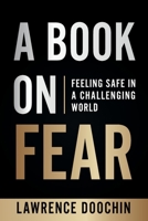 A Book On Fear: Feeling Safe In A Challenging world 0981699014 Book Cover