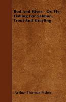 Rod and River, or Fly-Fishing for Salmon, Trout and Grayling 1017571767 Book Cover