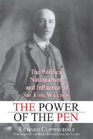 The Power of the Pen: The Politics, Nationalism, and Influence of Sir John Willison 1459703723 Book Cover