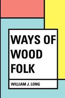 Ways of Wood Folk 1453683410 Book Cover