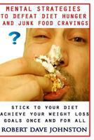 Mental Strategies to Defeat Diet Hunger and Junk Food Cravings (Lose Weight and Keep It Off By Transforming The Mind & Behaviors) 1492163112 Book Cover