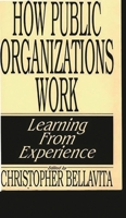How Public Organizations Work: Learning from Experience 0275933911 Book Cover