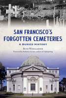 San Francisco’s Forgotten Cemeteries: A Buried History 146715492X Book Cover